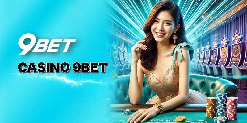 Game Bài Casino Trực Tuyến Tại Nhà Cái 9bet Với 5+ Ưu Điểm