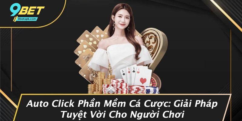 Auto Click Phần Mềm Cá Cược: Giải Pháp Tuyệt Vời Cho Người Chơi