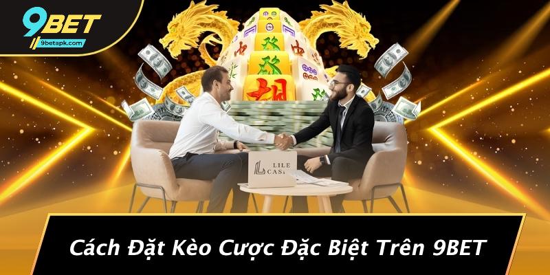 Cách Đặt Kèo Cược Đặc Biệt Trên 9BET