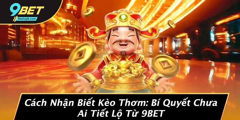 Cách Nhận Biết Kèo Thơm: Bí Quyết Chưa Ai Tiết Lộ Từ 9BET