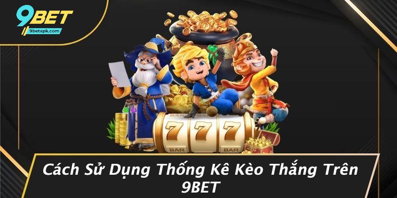 Cách Sử Dụng Thống Kê Kèo Thắng Trên 9BET