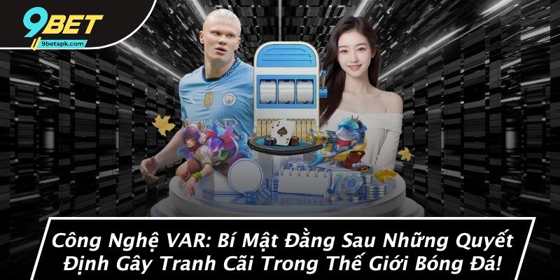 Công Nghệ VAR: Bí Mật Đằng Sau Những Quyết Định Gây Tranh Cãi Trong Thế Giới Bóng Đá!