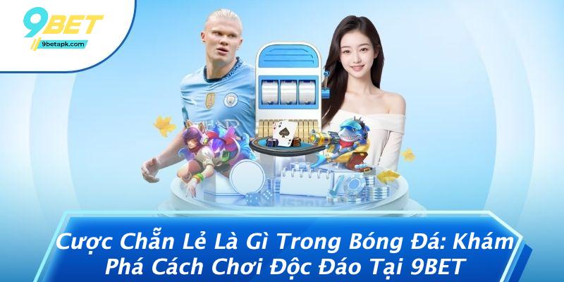 Cược Chẵn Lẻ Là Gì Trong Bóng Đá: Khám Phá Cách Chơi Độc Đáo Tại 9BET
