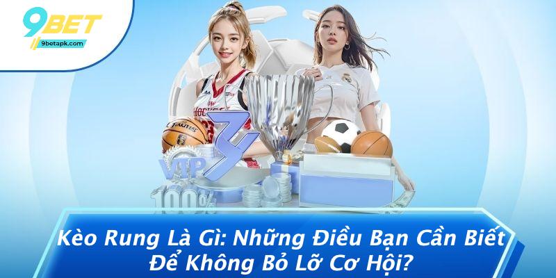 Kèo Rung Là Gì: Những Điều Bạn Cần Biết Để Không Bỏ Lỡ Cơ Hội?