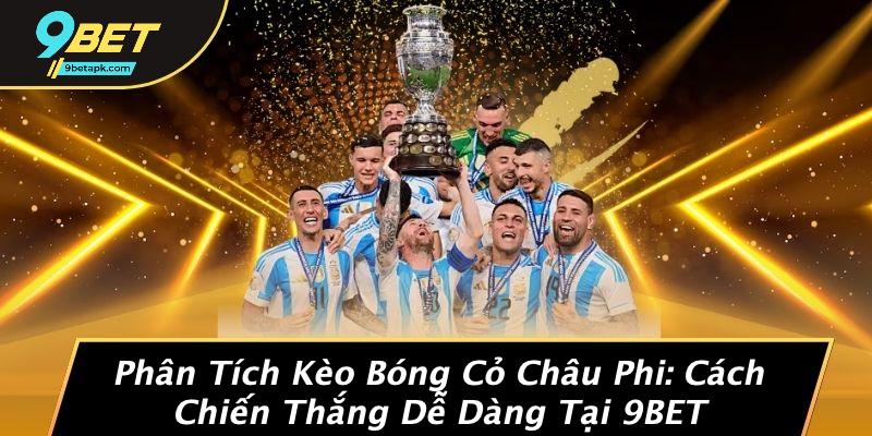 Phân Tích Kèo Bóng Cỏ Châu Phi: Cách Chiến Thắng Dễ Dàng Tại 9BET