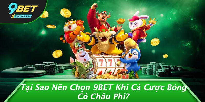 Tại Sao Nên Chọn 9BET Khi Cá Cược Bóng Cỏ Châu Phi?