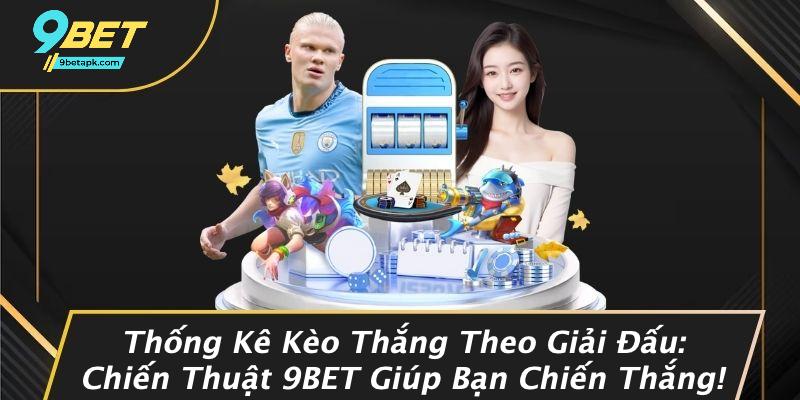 Thống Kê Kèo Thắng Theo Giải Đấu: Chiến Thuật 9BET Giúp Bạn Chiến Thắng!